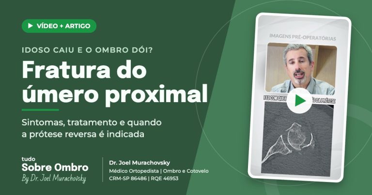 Fratura do úmero proximal: sintomas, tratamento e quando a prótese reversa é indicada, com vídeo do Dr. Joel Murachovsky